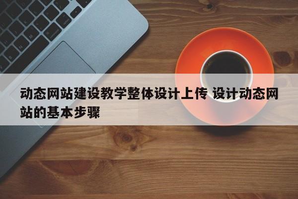 动态网站建设教学整体设计上传 设计动态网站的基本步骤