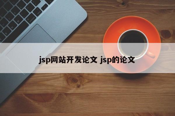 jsp网站开发论文 jsp的论文