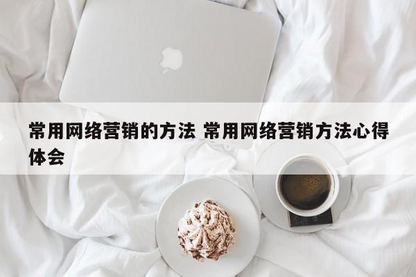 常用网络营销的方法 常用网络营销方法心得体会