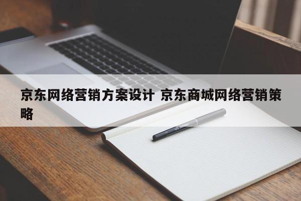 京东网络营销方案设计 京东商城网络营销策略