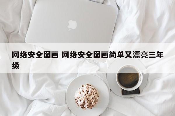 网络安全图画 网络安全图画简单又漂亮三年级