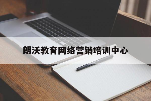 包含朗沃教育网络营销培训中心的词条