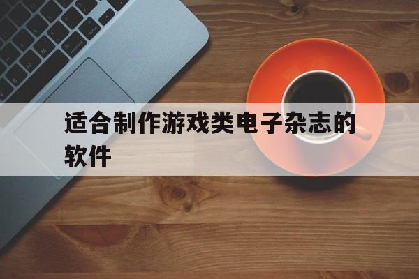 关于适合制作游戏类电子杂志的软件的信息