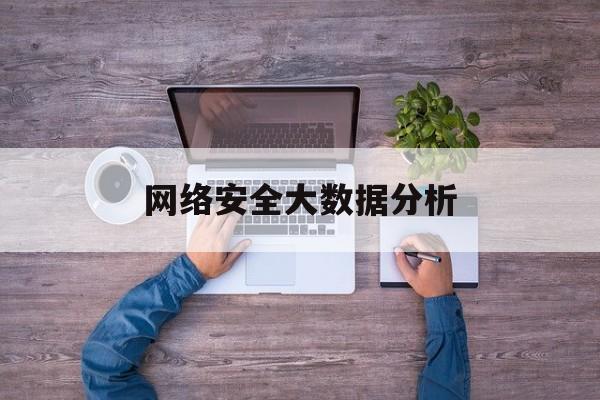 网络安全大数据分析(网络空间安全与信息安全)