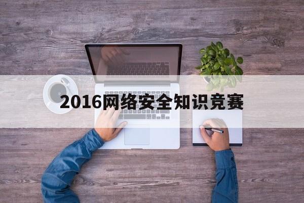 2016网络安全知识竞赛(2020年网络安全知识竞赛题库及答案)