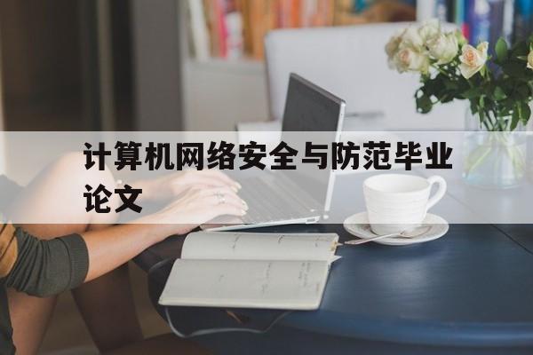 计算机网络安全与防范毕业论文(关于计算机网络安全技术毕业论文)