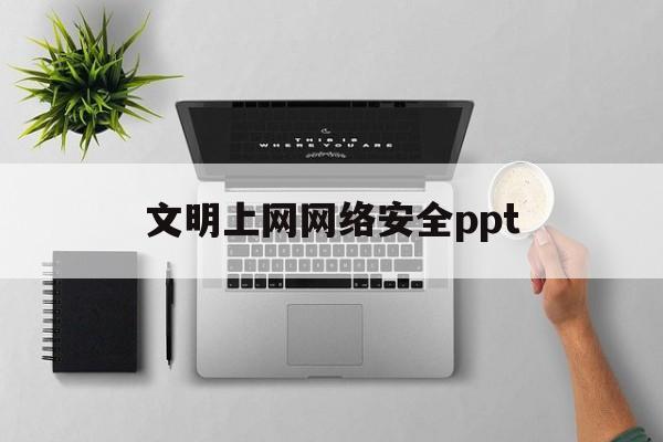 文明上网网络安全ppt的简单介绍