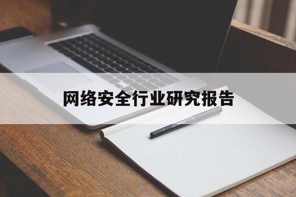 网络安全行业研究报告(联通网络安全调研内容怎么写)