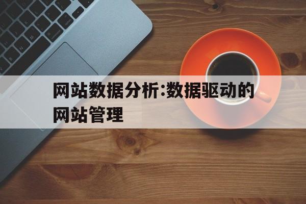 关于网站数据分析:数据驱动的网站管理的信息