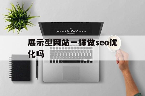 展示型网站一样做seo优化吗(站长工具seo综合查询)