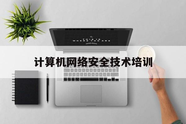 计算机网络安全技术培训(网络与信息安全管理员培训)