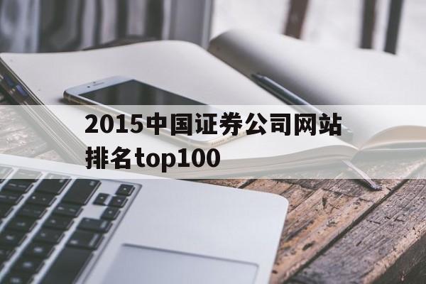 2015中国证券公司网站排名top100的简单介绍