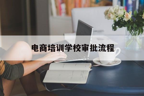 电商培训学校审批流程(如何办理教育机构培训的营业执照)