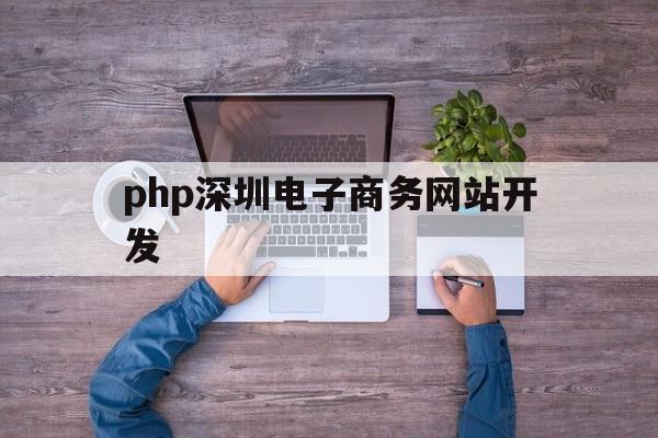 php深圳电子商务网站开发的简单介绍