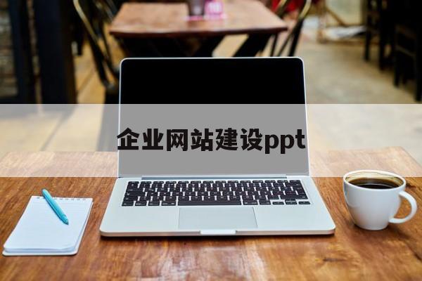 企业网站建设ppt(企业ppt模板设计免费下载)