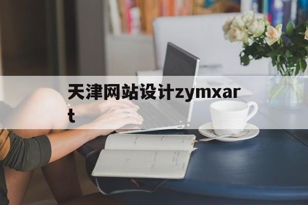 天津网站设计zymxart(广州网站设计工作室)