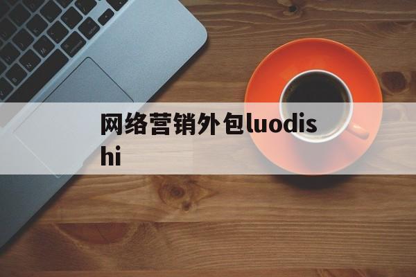 关于网络营销外包luodishi的信息