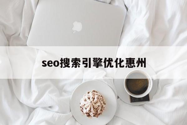 关于seo搜索引擎优化惠州的信息