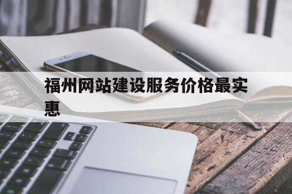 包含福州网站建设服务价格最实惠的词条