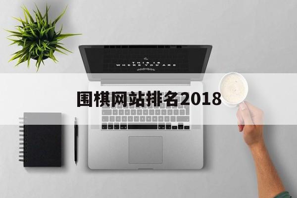 围棋网站排名2018(最新围棋2019对局讲解)